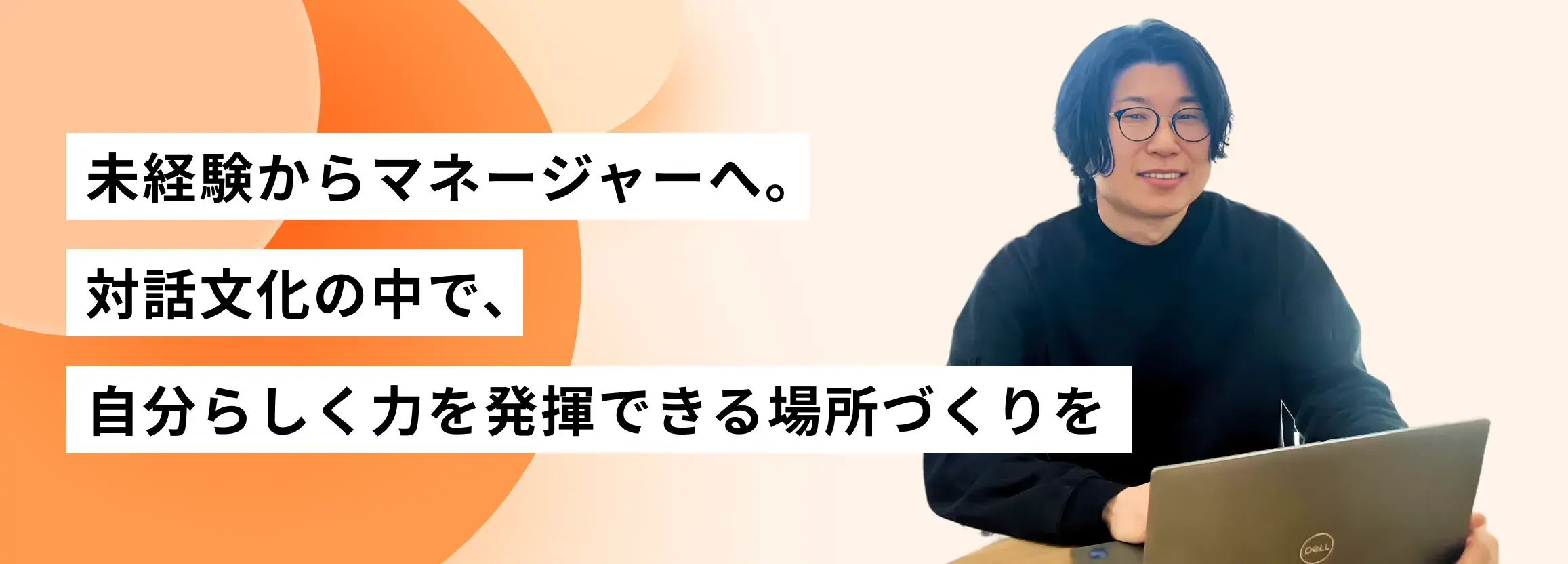 未経験からマネージャーへ。対話文化の中で自分らしく力を発揮できる場所づくりを